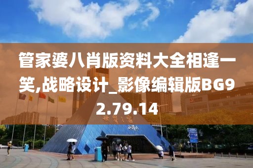 管家婆八肖版资料大全相逢一笑,战略设计_影像编辑版BG92.79.14