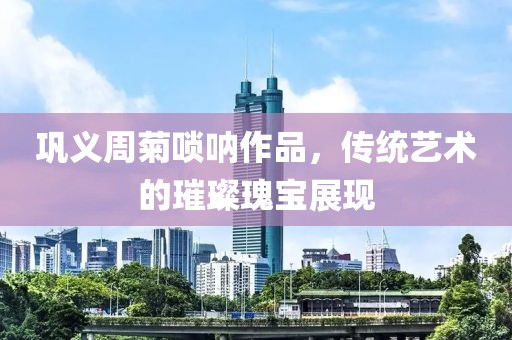 巩义周菊唢呐作品，传统艺术的璀璨瑰宝展现