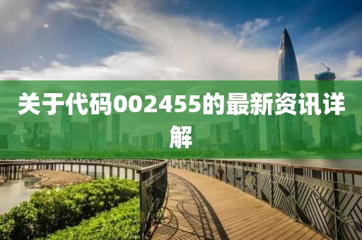关于代码002455的最新资讯详解