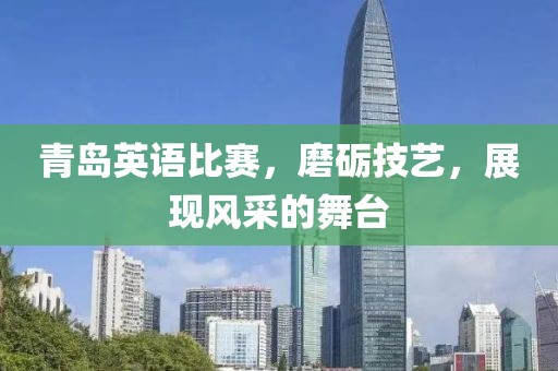 青岛英语比赛，磨砺技艺，展现风采的舞台
