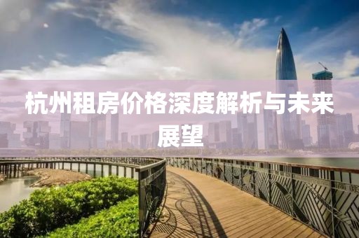 杭州租房价格深度解析与未来展望