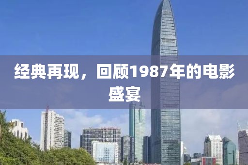 经典再现，回顾1987年的电影盛宴