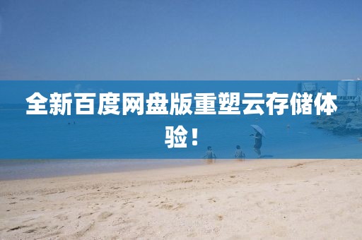 全新百度网盘版重塑云存储体验！