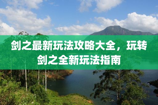 剑之最新玩法攻略大全，玩转剑之全新玩法指南