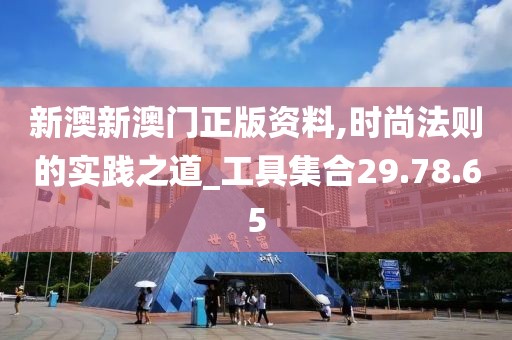 新澳新澳门正版资料,时尚法则的实践之道_工具集合29.78.65