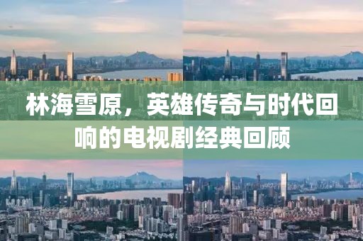 林海雪原，英雄传奇与时代回响的电视剧经典回顾