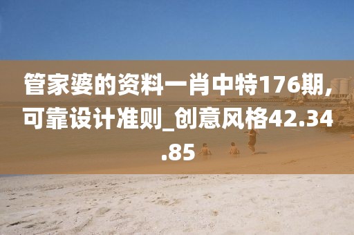 管家婆的资料一肖中特176期,可靠设计准则_创意风格42.34.85
