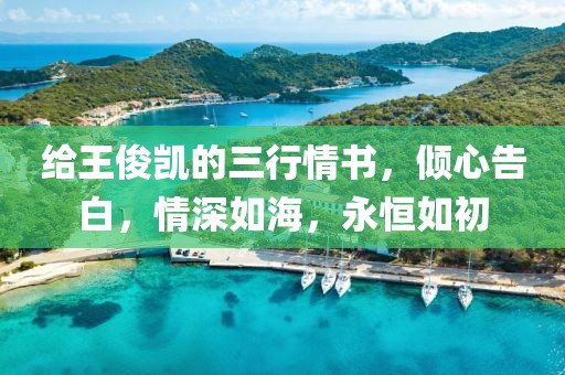 给王俊凯的三行情书，倾心告白，情深如海，永恒如初