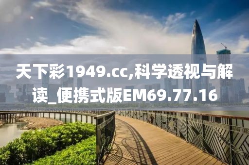 天下彩1949.cc,科学透视与解读_便携式版EM69.77.16