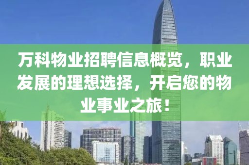 万科物业招聘信息概览，职业发展的理想选择，开启您的物业事业之旅！