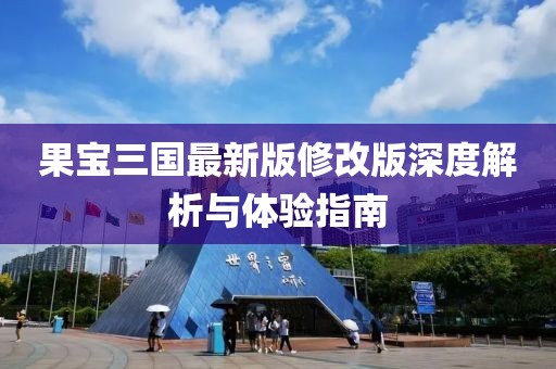 果宝三国最新版修改版深度解析与体验指南