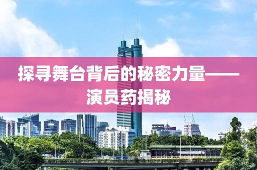 探寻舞台背后的秘密力量——演员药揭秘