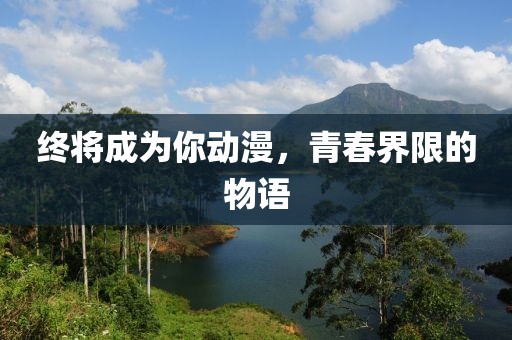 终将成为你动漫，青春界限的物语