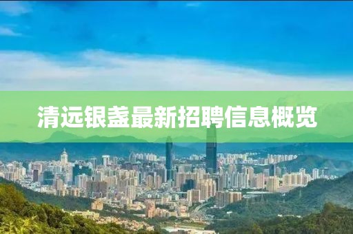 清远银盏最新招聘信息概览