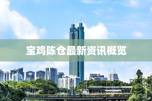 宝鸡陈仓最新资讯概览