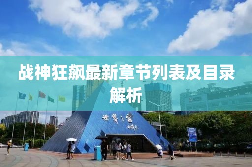战神狂飙最新章节列表及目录解析
