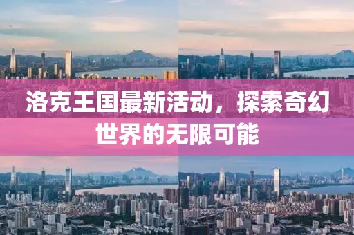 洛克王国最新活动，探索奇幻世界的无限可能