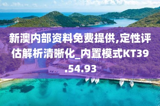 新澳内部资料免费提供,定性评估解析清晰化_内置模式KT39.54.93