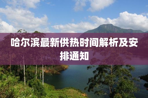 哈尔滨最新供热时间解析及安排通知