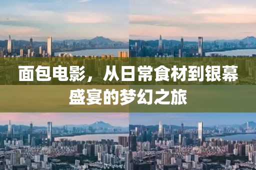 面包电影，从日常食材到银幕盛宴的梦幻之旅