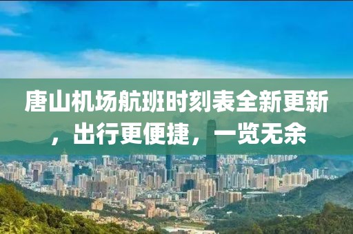 唐山机场航班时刻表全新更新，出行更便捷，一览无余