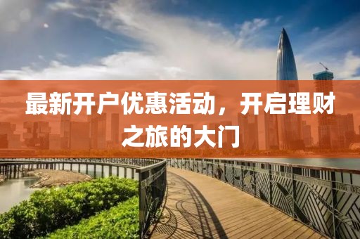 最新开户优惠活动，开启理财之旅的大门