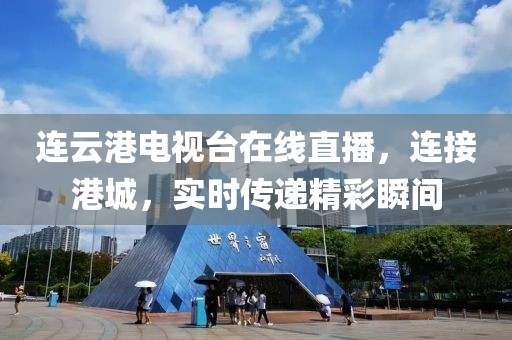 连云港电视台在线直播，连接港城，实时传递精彩瞬间