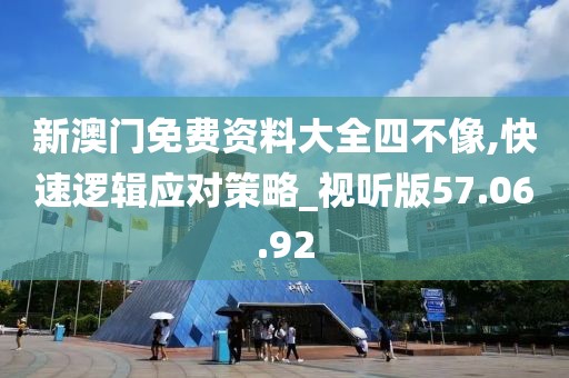新澳门免费资料大全四不像,快速逻辑应对策略_视听版57.06.92