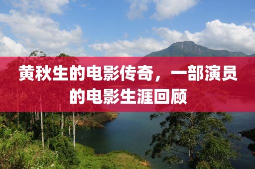 黄秋生的电影传奇，一部演员的电影生涯回顾