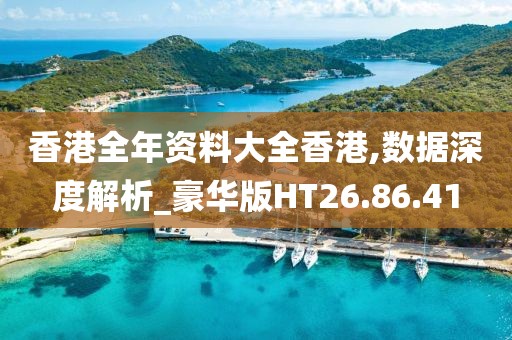 香港全年资料大全香港,数据深度解析_豪华版HT26.86.41
