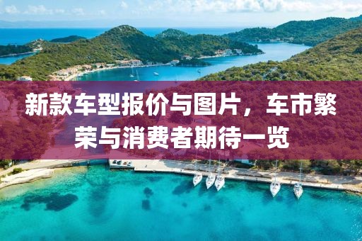 新款车型报价与图片，车市繁荣与消费者期待一览