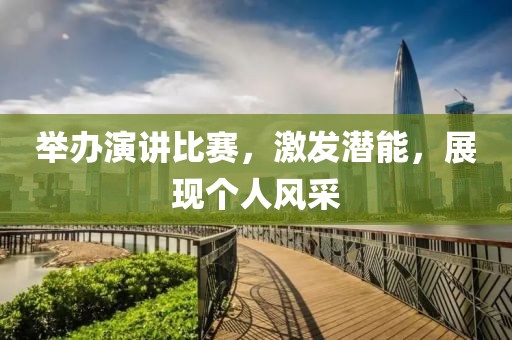 举办演讲比赛，激发潜能，展现个人风采