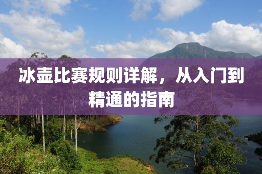 冰壶比赛规则详解，从入门到精通的指南