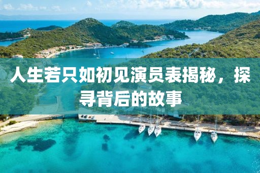 人生若只如初见演员表揭秘，探寻背后的故事