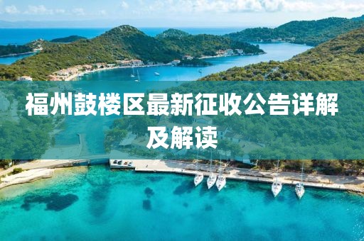 福州鼓楼区最新征收公告详解及解读