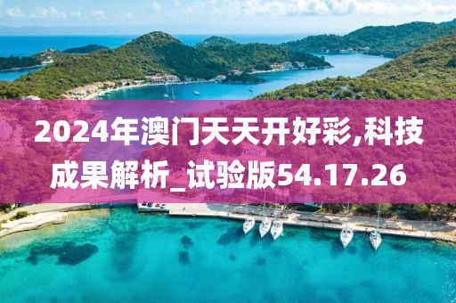 2024年澳门天天开好彩,科技成果解析_试验版54.17.26