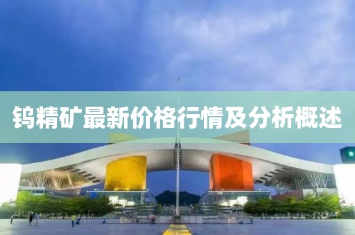 钨精矿最新价格行情及分析概述