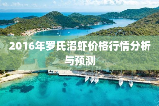 2016年罗氏沼虾价格行情分析与预测