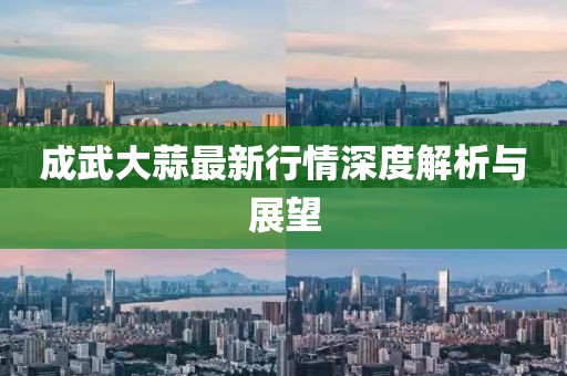 成武大蒜最新行情深度解析与展望