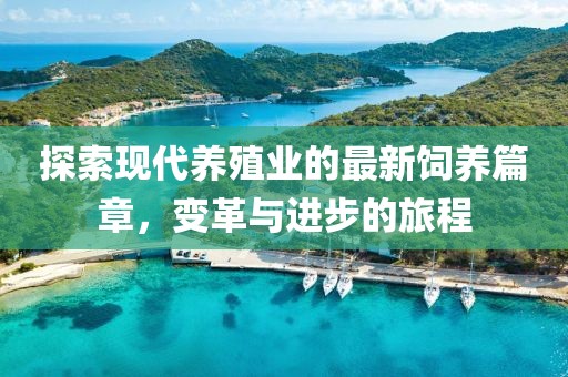 探索现代养殖业的最新饲养篇章，变革与进步的旅程