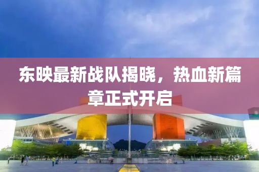东映最新战队揭晓，热血新篇章正式开启
