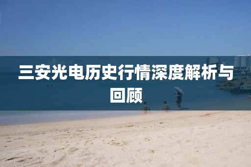 三安光电历史行情深度解析与回顾