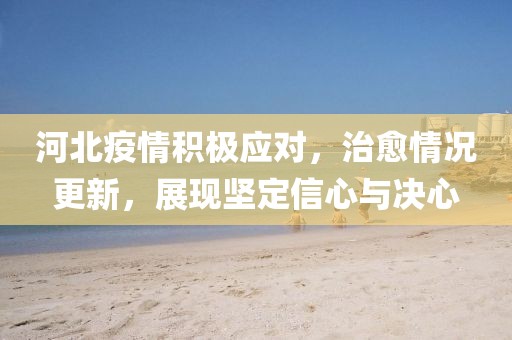 河北疫情积极应对，治愈情况更新，展现坚定信心与决心