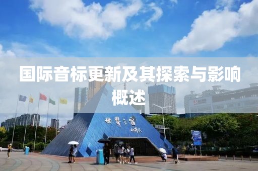 国际音标更新及其探索与影响概述