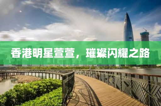 香港明星萱萱，璀璨闪耀之路