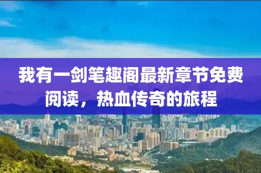 我有一剑笔趣阁最新章节免费阅读，热血传奇的旅程