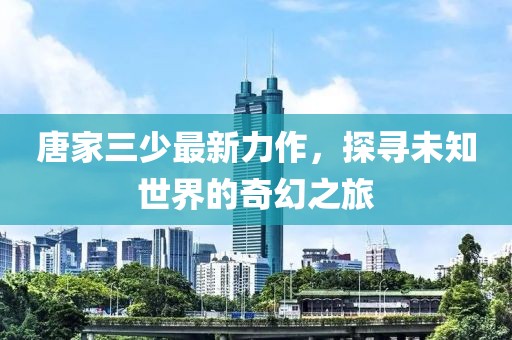 唐家三少最新力作，探寻未知世界的奇幻之旅