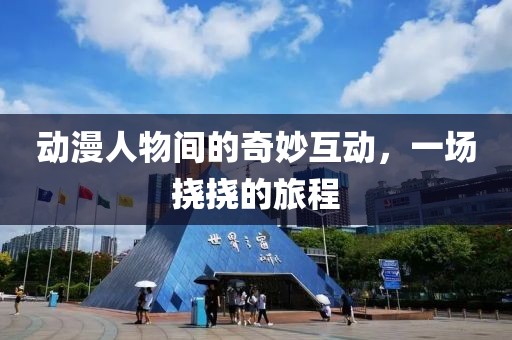 动漫人物间的奇妙互动，一场挠挠的旅程