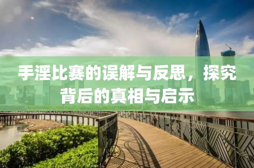 手淫比赛的误解与反思，探究背后的真相与启示