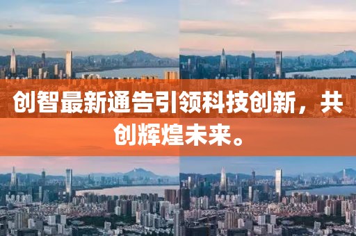 创智最新通告引领科技创新，共创辉煌未来。